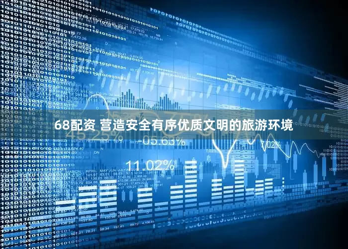 68配资 营造安全有序优质文明的旅游环境